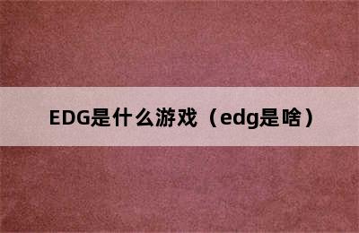 EDG是什么游戏（edg是啥）