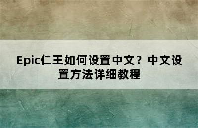 Epic仁王如何设置中文？中文设置方法详细教程