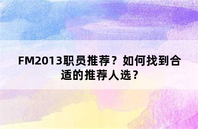 FM2013职员推荐？如何找到合适的推荐人选？