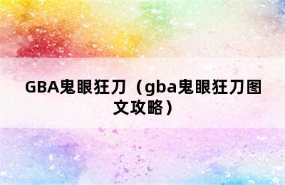 GBA鬼眼狂刀（gba鬼眼狂刀图文攻略）