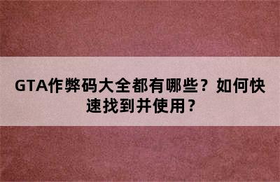 GTA作弊码大全都有哪些？如何快速找到并使用？