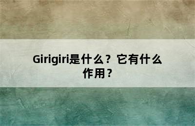 Girigiri是什么？它有什么作用？