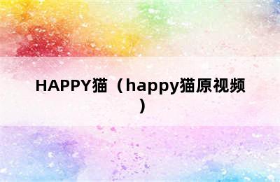 HAPPY猫（happy猫原视频）