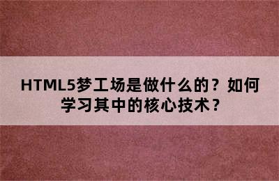 HTML5梦工场是做什么的？如何学习其中的核心技术？