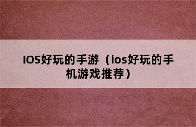 IOS好玩的手游（ios好玩的手机游戏推荐）