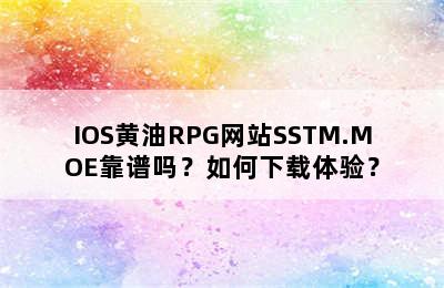 IOS黄油RPG网站SSTM.MOE靠谱吗？如何下载体验？