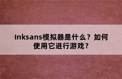 Inksans模拟器是什么？如何使用它进行游戏？