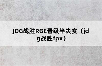 JDG战胜RGE晋级半决赛（jdg战胜fpx）