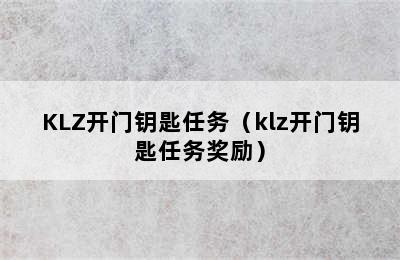 KLZ开门钥匙任务（klz开门钥匙任务奖励）