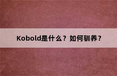 Kobold是什么？如何驯养？