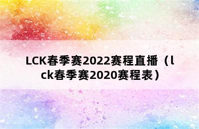 LCK春季赛2022赛程直播（lck春季赛2020赛程表）