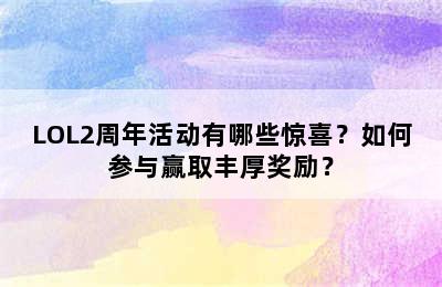 LOL2周年活动有哪些惊喜？如何参与赢取丰厚奖励？