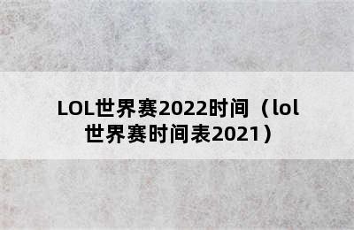 LOL世界赛2022时间（lol世界赛时间表2021）