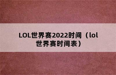 LOL世界赛2022时间（lol世界赛时间表）