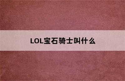 LOL宝石骑士叫什么