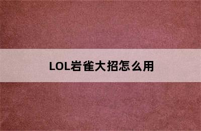 LOL岩雀大招怎么用