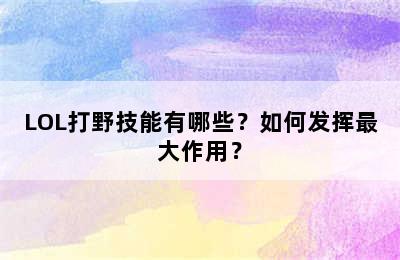 LOL打野技能有哪些？如何发挥最大作用？