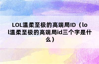 LOL温柔至极的高端局ID（lol温柔至极的高端局id三个字是什么）