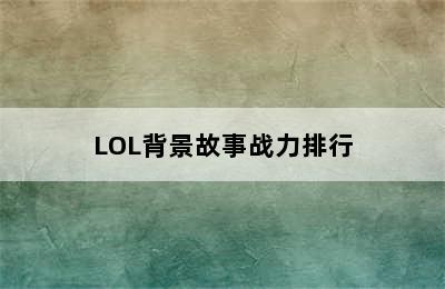 LOL背景故事战力排行