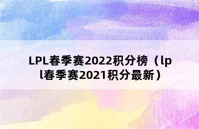 LPL春季赛2022积分榜（lpl春季赛2021积分最新）