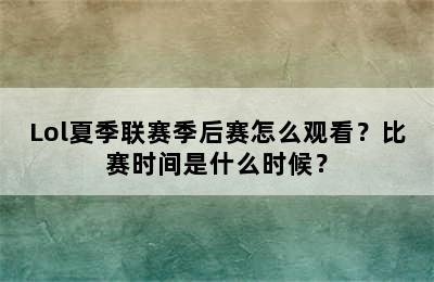 Lol夏季联赛季后赛怎么观看？比赛时间是什么时候？