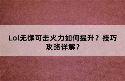 Lol无懈可击火力如何提升？技巧攻略详解？