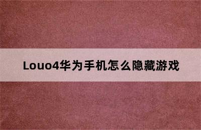 Louo4华为手机怎么隐藏游戏