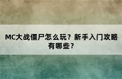 MC大战僵尸怎么玩？新手入门攻略有哪些？