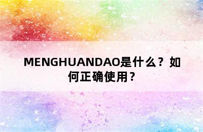 MENGHUANDAO是什么？如何正确使用？