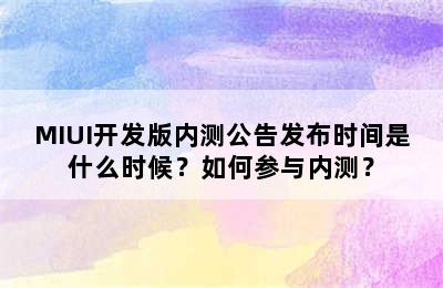 MIUI开发版内测公告发布时间是什么时候？如何参与内测？