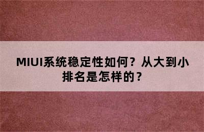 MIUI系统稳定性如何？从大到小排名是怎样的？