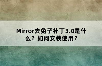 Mirror去兔子补丁3.0是什么？如何安装使用？