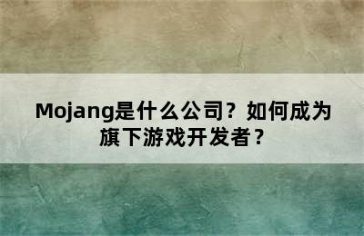 Mojang是什么公司？如何成为旗下游戏开发者？