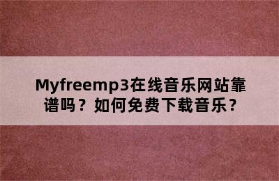 Myfreemp3在线音乐网站靠谱吗？如何免费下载音乐？