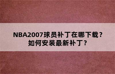 NBA2007球员补丁在哪下载？如何安装最新补丁？