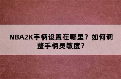 NBA2K手柄设置在哪里？如何调整手柄灵敏度？