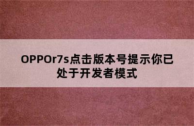 OPPOr7s点击版本号提示你已处于开发者模式