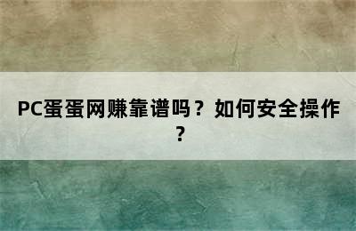 PC蛋蛋网赚靠谱吗？如何安全操作？