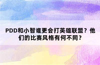 PDD和小智谁更会打英雄联盟？他们的比赛风格有何不同？