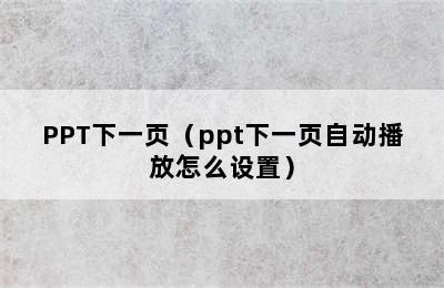 PPT下一页（ppt下一页自动播放怎么设置）