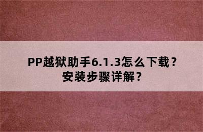 PP越狱助手6.1.3怎么下载？安装步骤详解？