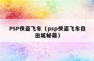 PSP侠盗飞车（psp侠盗飞车自由城秘籍）