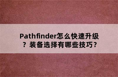 Pathfinder怎么快速升级？装备选择有哪些技巧？