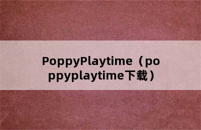 PoppyPlaytime（poppyplaytime下载）