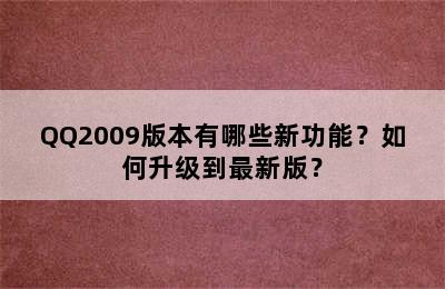 QQ2009版本有哪些新功能？如何升级到最新版？