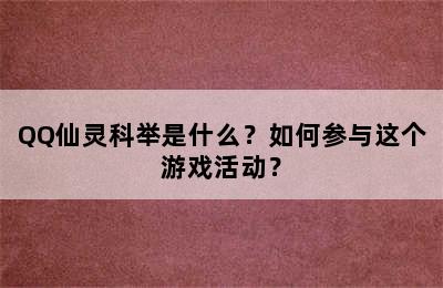 QQ仙灵科举是什么？如何参与这个游戏活动？