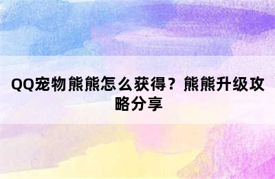 QQ宠物熊熊怎么获得？熊熊升级攻略分享