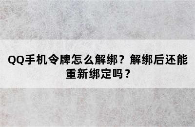 QQ手机令牌怎么解绑？解绑后还能重新绑定吗？