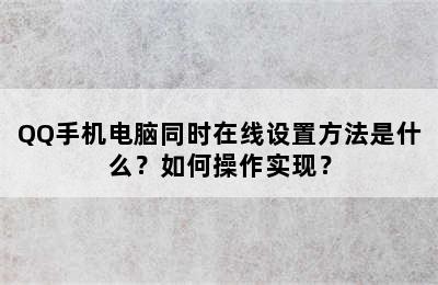 QQ手机电脑同时在线设置方法是什么？如何操作实现？