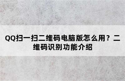 QQ扫一扫二维码电脑版怎么用？二维码识别功能介绍